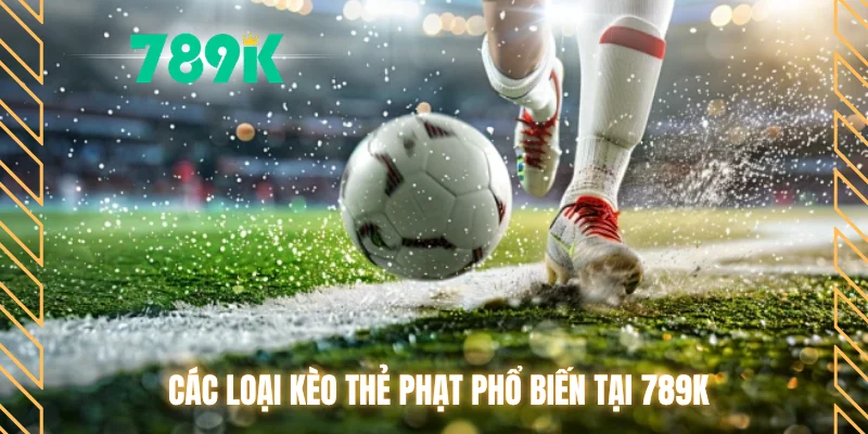 Các loại kèo thẻ phạt phổ biến tại 789K