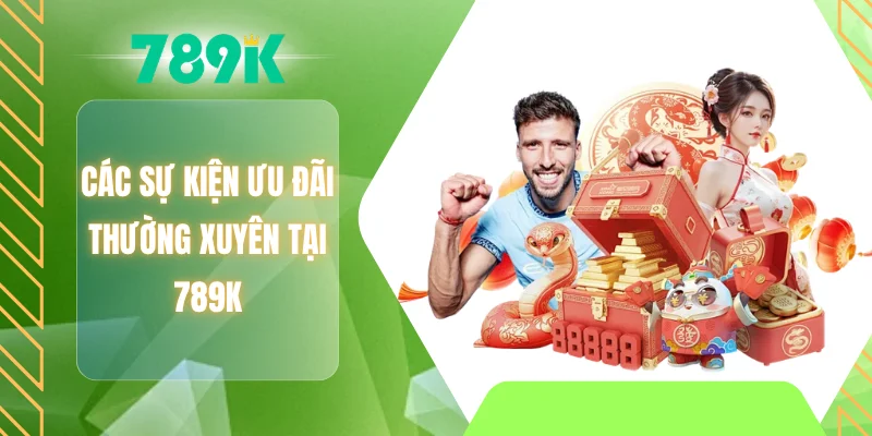 Các sự kiện ưu đãi thường xuyên tại 789K