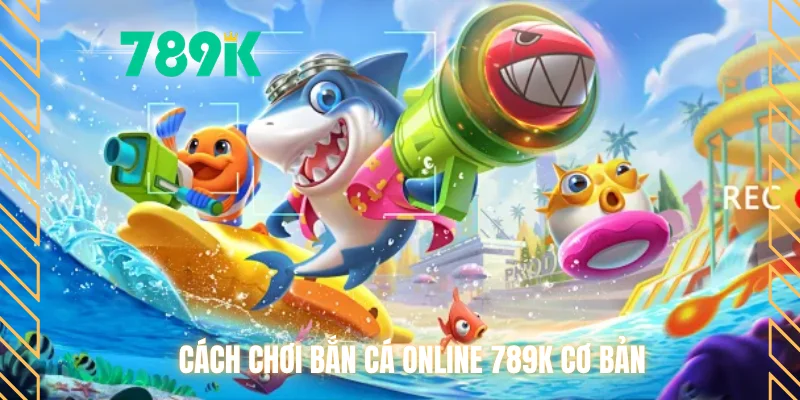 Cách chơi bắn cá Online 789K cơ bản
