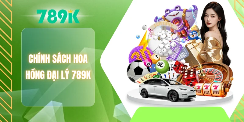 Chính sách hoa hồng đại lý 789K
