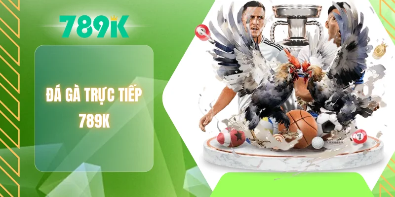 Đá gà trực tiếp 789K