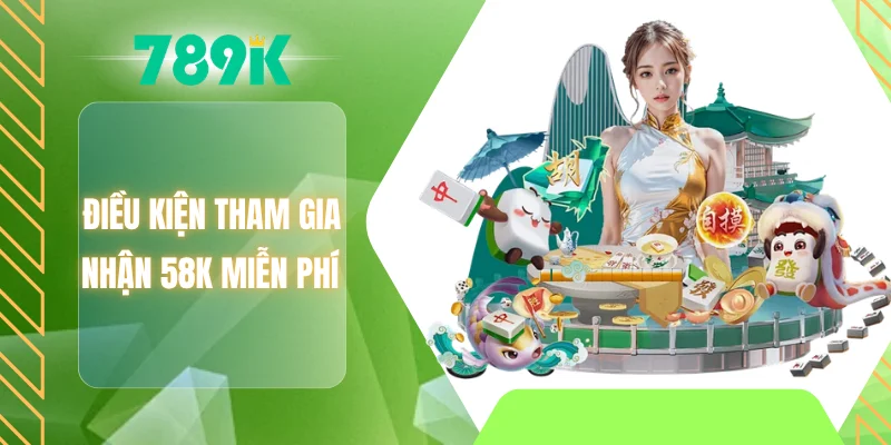 Điều kiện tham gia nhận 58K miễn phí