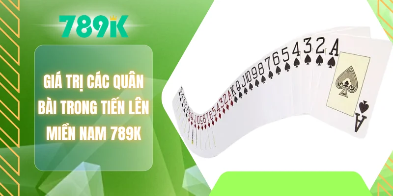 Giá trị các quân bài trong tiến lên miền Nam 789K