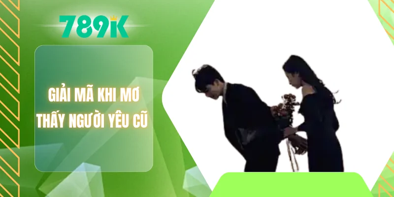 Giải mã khi mơ thấy người yêu cũ