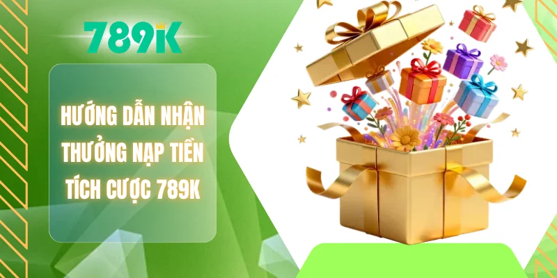 Hướng dẫn nhận thưởng nạp tiền tích cược 789K