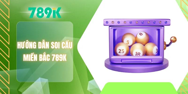 Hướng dẫn soi cầu miền Bắc 789K