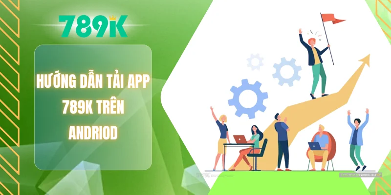 Hướng dẫn tải app 789K trên Andriod