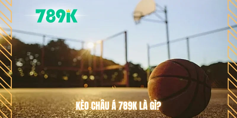 Kèo châu Á 789K là gì?
