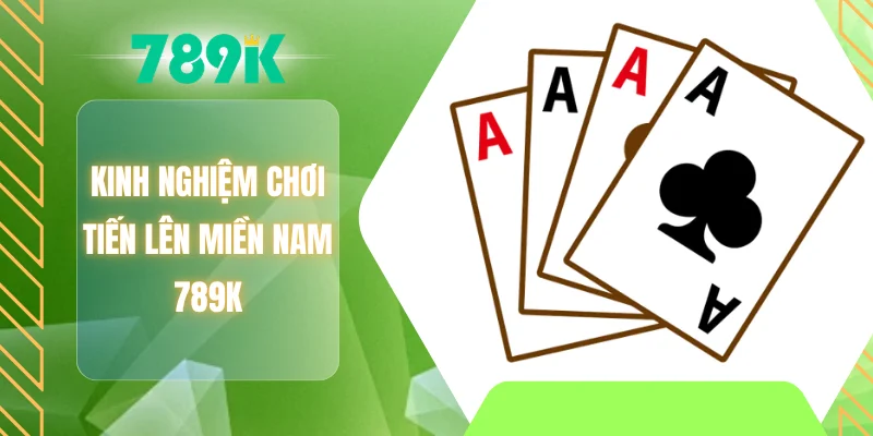 Kinh nghiệm chơi tiến lên miền Nam 789K