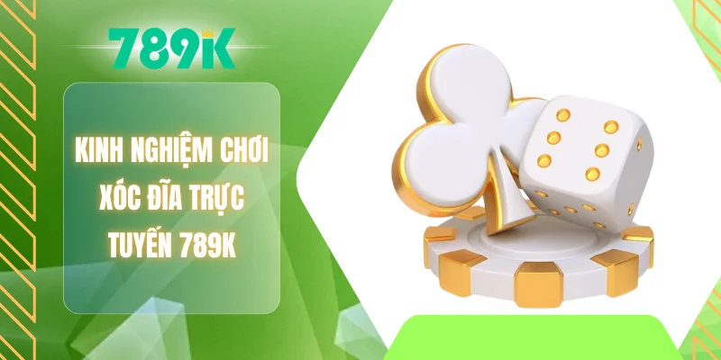 Kinh nghiệm chơi xóc đĩa trực tuyến 789K