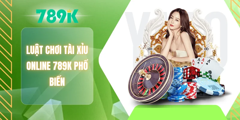 Luật chơi tài xỉu Online 789K phổ biến