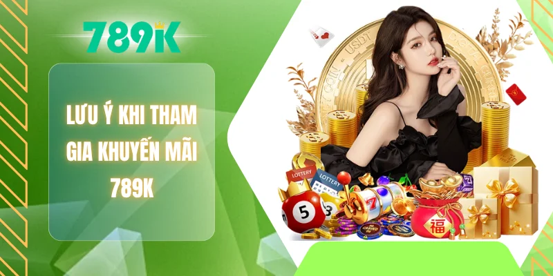 Lưu ý khi tham gia khuyến mãi 789K