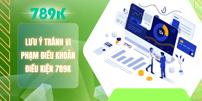Lưu ý tránh vi phạm điều khoản điều kiện 789K
