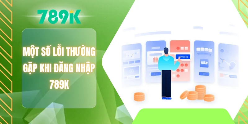 Một số lỗi thường gặp khi đăng nhập 789K