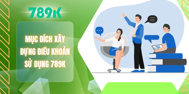 Mục đích xây dựng điều khoản sử dụng 789K
