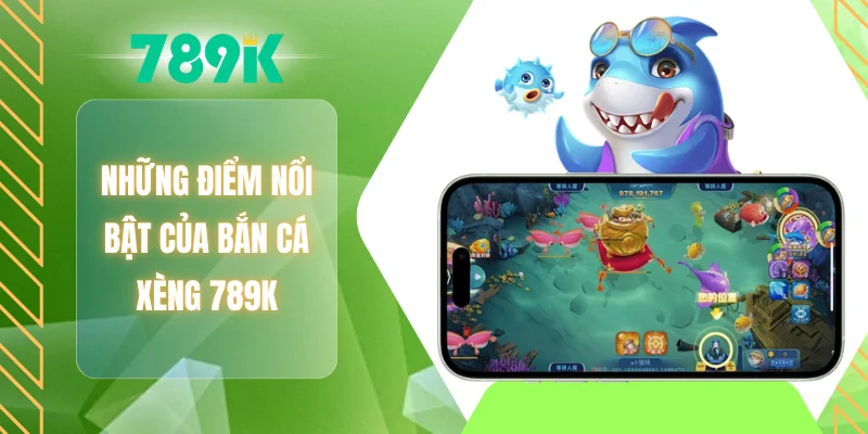 Những điểm nổi bật của bắn cá xèng 789K