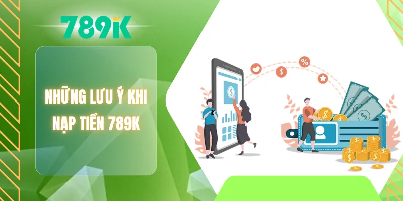 Những lưu ý khi nạp tiền 789K
