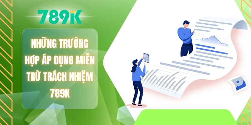 Những trường hợp áp dụng miễn trừ trách nhiệm 789K
