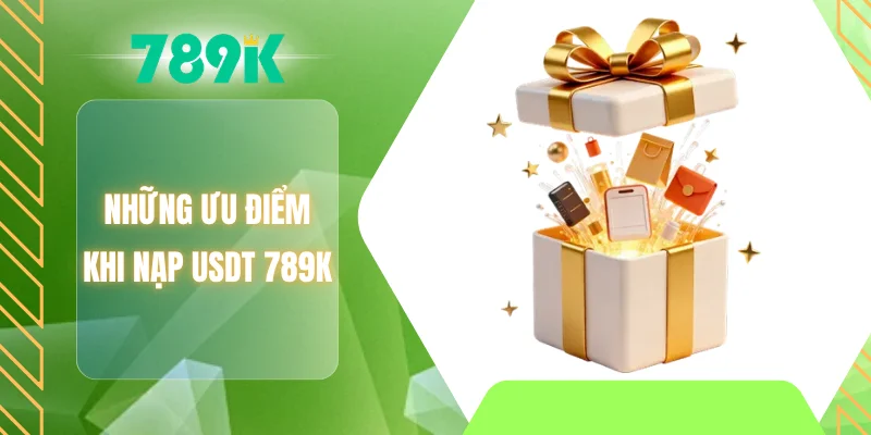 Những ưu điểm khi nạp USDT 789K