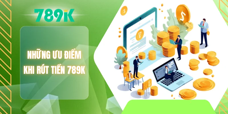 Những ưu điểm khi rút tiền 789K