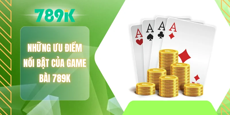 Những ưu điểm nổi bật của game bài 789K