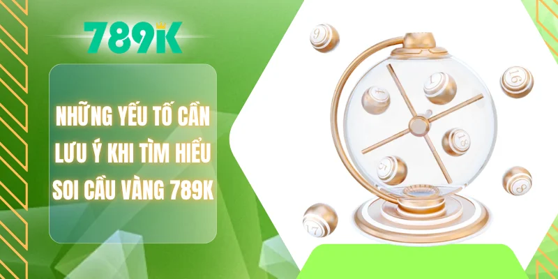 Những yếu tố cần lưu ý khi tìm hiểu soi cầu vàng 789K