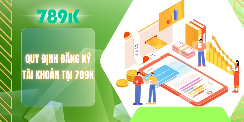Quy định đăng ký tài khoản tại 789K