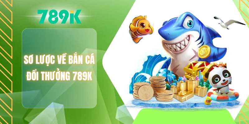 Sơ lược về bắn cá đổi thưởng 789K