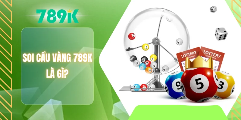 Soi cầu vàng 789K là gì?
