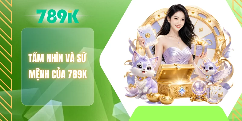 Tầm nhìn và sứ mệnh của 789K