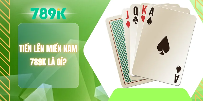 Tiến lên miền Nam 789K là gì?