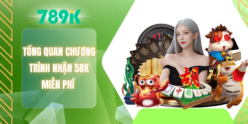 Tổng quan chương trình nhận 58K miễn phí
