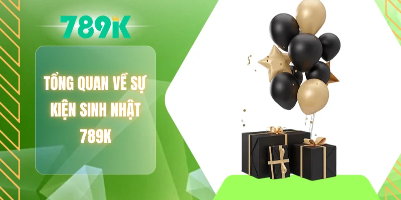 Tổng quan về sự kiện sinh nhật 789K