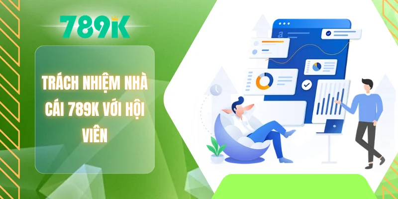 Trách nhiệm nhà cái 789K với hội viên