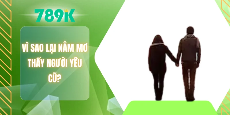 Vì sao lại nằm mơ thấy người yêu cũ?