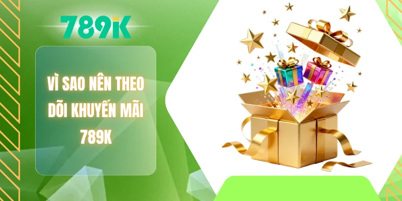 Vì sao nên theo dõi khuyến mãi 789K