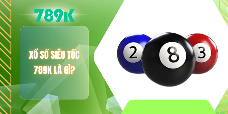 Xổ số siêu tốc 789K là gì?